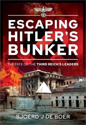 Escaping Hitler's Bunker: The Fate of the Third Reich's Leaders