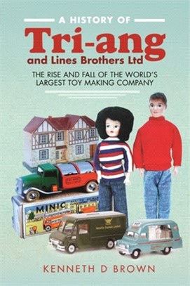 A History of Tri-Ang and Lines Brothers Ltd: The Rise and Fall of the World's Largest Toy Making Company