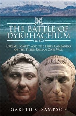 The Battle of Dyrrhachium (48 Bc): Caesar, Pompey, and the Early Campaigns of the Third Roman Civil War