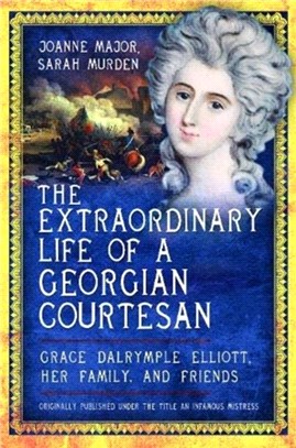 The Extraordinary Life of a Georgian Courtesan：Grace Dalrymple Elliott, her family, and friends