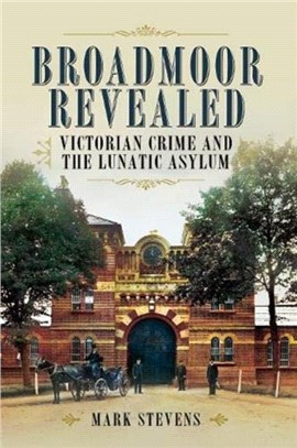 Broadmoor Revealed：Victorian Crime and the Lunatic Asylum