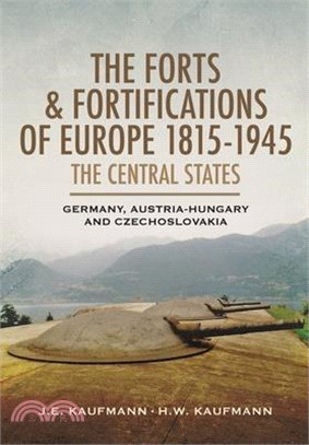 The Forts and Fortifications of Europe 1815-1945: The Central States - Germany, Austria-Hungary and Czechoslovakia
