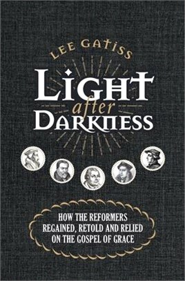 Light After Darkness ― How the Reformers Regained, Retold and Relied on the Gospel of Grace