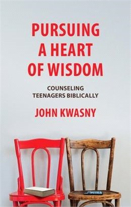 Pursuing a Heart of Wisdom ― Counseling Teenagers Biblically