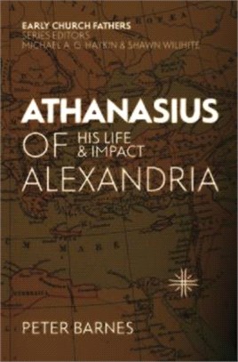 Athanasius of Alexandria ― His Life and Impact
