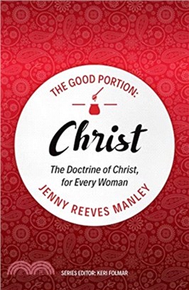 The Good Portion - Christ：The Doctrine of Christ, for Every Woman