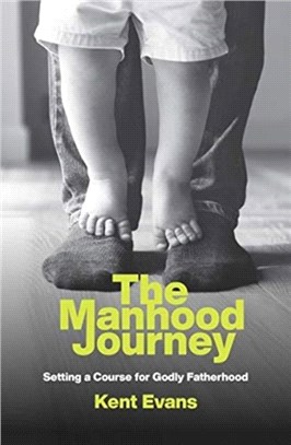 The Manhood Journey：Setting a Course for Godly Fatherhood