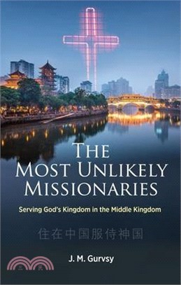 The Most Unlikely Missionaries: Serving God's Kingdom in the Middle Kingdom