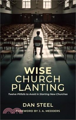 Wise Church Planting: Twelve Pitfalls to Avoid in Starting New Churches