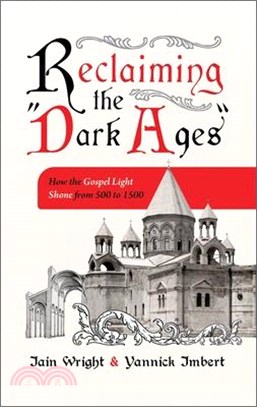 Reclaiming the Dark Ages: How the Gospel Light Shone from 500 to 1500