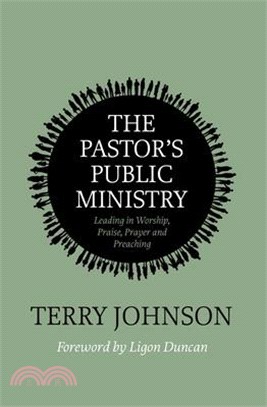 The Pastor's Public Ministry: Leading in Worship, Praise, Prayer and Preaching