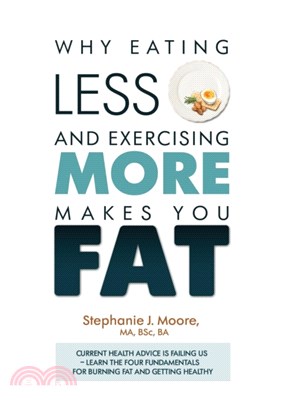 Why Eating Less and Exercising More Makes You Fat：Current Health Advice is Failing Us - Learn the Four Fundamentals For Burning Fat and Getting Healthy