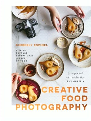 Creative food photography：How to capture exceptional images of food