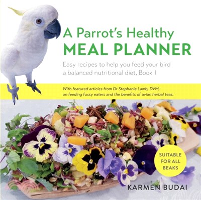 A Parrot's Healthy Meal Planner：Easy Recipes to Help You Feed Your Bird a Balanced Nutritional Diet, Book 1