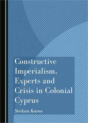 Constructive Imperialism, Experts and Crisis in Colonial Cyprus