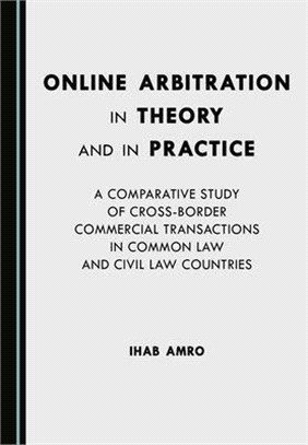 Online Arbitration in Theory and in Practice: A Comparative Study of Cross-Border Commercial Transactions in Common Law and Civil Law Countries