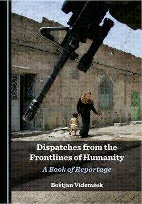 Dispatches from the Frontlines of Humanity: A Book of Reportage