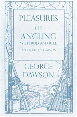 Pleasures of Angling - With Rod and Reel for Trout and Salmon