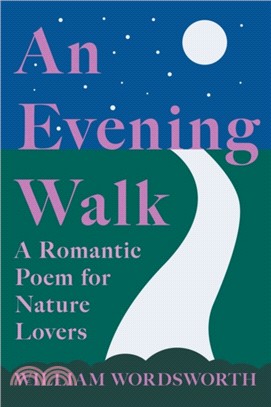 An Evening Walk - A Romantic Poem for Nature Lovers：Including Notes from 'The Poetical Works of William Wordsworth' By William Knight