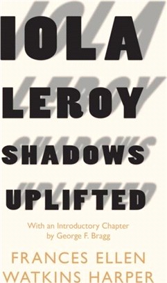 Iola Leroy - Shadows Uplifted：With an Introductory Chapter by George F. Bragg