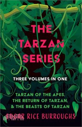 The Tarzan Series - Three Volumes in One;Tarzan of the Apes, The Return of Tarzan, & The Beasts of Tarzan