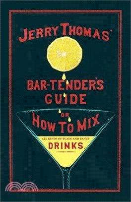 Jerry Thomas' The Bar-Tender's Guide; or, How to Mix All Kinds of Plain and Fancy Drinks: A Reprint of the 1887 Edition