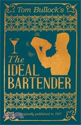 Tom Bullock's The Ideal Bartender: A Reprint of the 1917 Edition