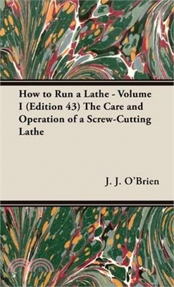 How to Run a Lathe - Volume I (Edition 43) The Care and Operation of a Screw-Cutting Lathe