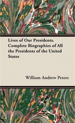 Lives of Our Presidents. Complete Biographies of All the Presidents of the United States