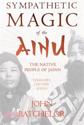 Sympathetic Magic of the Ainu - The Native People of Japan (Folklore History Series)