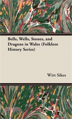 Bells, Wells, Stones, and Dragons in Wales (Folklore History Series)