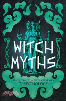 Witch Myths: Hags, Crones, and Enchantresses in Mythology