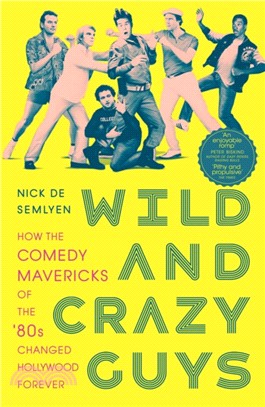 Wild and Crazy Guys：How the Comedy Mavericks of the '80s Changed Hollywood Forever