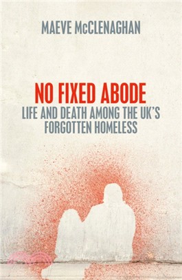 No Fixed Abode：Life and Death Among the UK's Forgotten Homeless