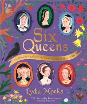 Six Queens：An illustrated guide to the iconic queens of Henry VIII