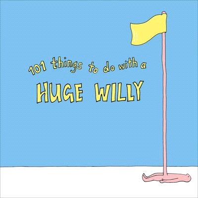 101 Things to Do With a Huge Willy