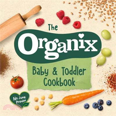 The Organix Baby and Toddler Cookbook ― 80 Tasty Recipes for Your Little Ones' First Food Adventures