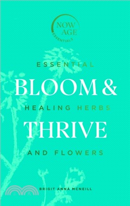 Bloom & Thrive：Essential Healing Herbs and Flowers (Now Age series)