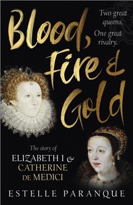 Blood, Fire and Gold：The story of Elizabeth I and Catherine de Medici