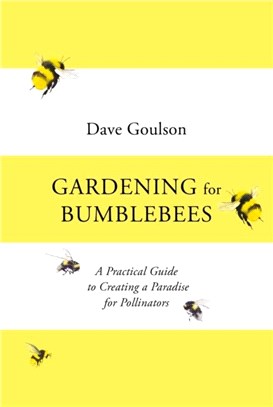 Gardening for Bumblebees：A Practical Guide to Creating a Paradise for Pollinators