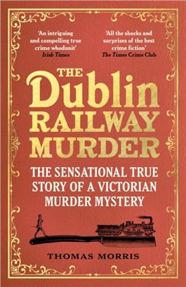 The Dublin Railway Murder：The sensational true story of a Victorian murder mystery