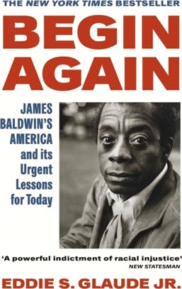 Begin Again：James Baldwin's America and Its Urgent Lessons for Today