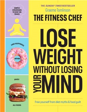 THE FITNESS CHEF - Lose Weight Without Losing Your Mind：Free yourself from diet myths & food guilt
