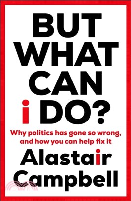 But What Can I Do?：Why Politics Has Gone So Wrong, and How You Can Help Fix It