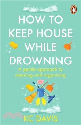 How to Keep House While Drowning：A gentle approach to cleaning and organising