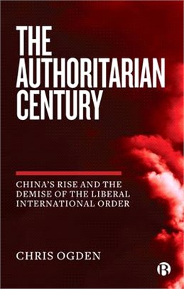 The Authoritarian Century: China's Rise and the Demise of the Liberal International Order