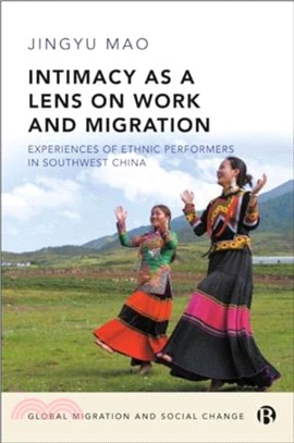 Intimacy as a Lens on Work and Migration：Experiences of Ethnic Performers in Southwest China