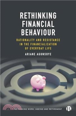 Rethinking Financial Behaviour：Rationality and Resistance in the Financialization of Everyday Life