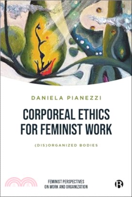 Corporeal Ethics for Feminist Work：(Dis)organized Bodies