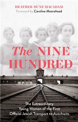 The Nine Hundred：The Extraordinary Young Women of the First Official Jewish Transport to Auschwitz